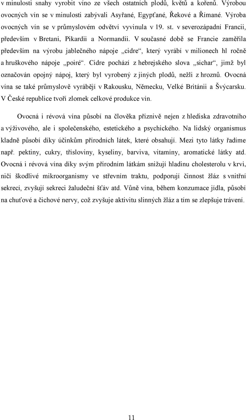 V současné době se Francie zaměřila především na výrobu jablečného nápoje cidre, který vyrábí v milionech hl ročně a hruškového nápoje poiré.