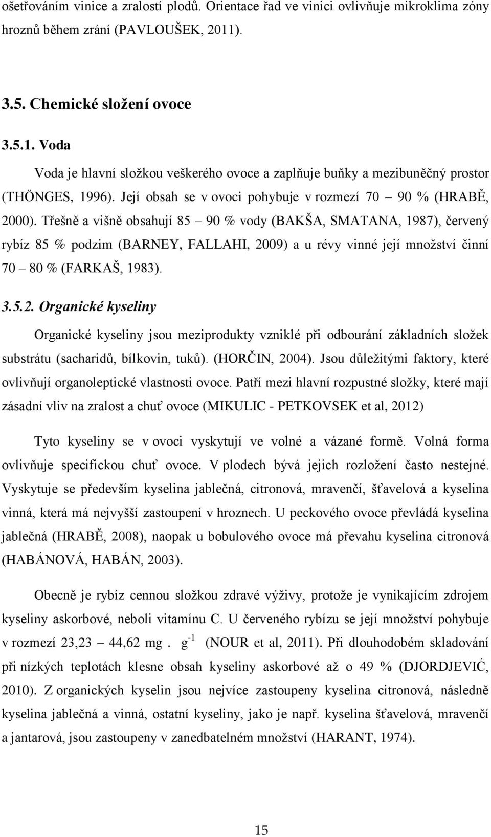 Její obsah se v ovoci pohybuje v rozmezí 70 90 % (HRABĚ, 2000).