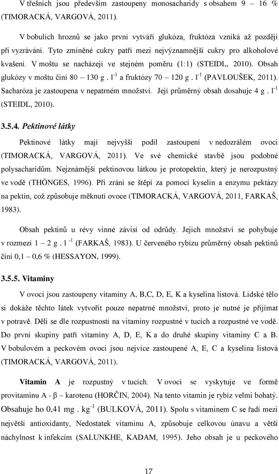 l -1 (PAVLOUŠEK, 2011). Sacharóza je zastoupena v nepatrném množství. Její průměrný obsah dosahuje 4 