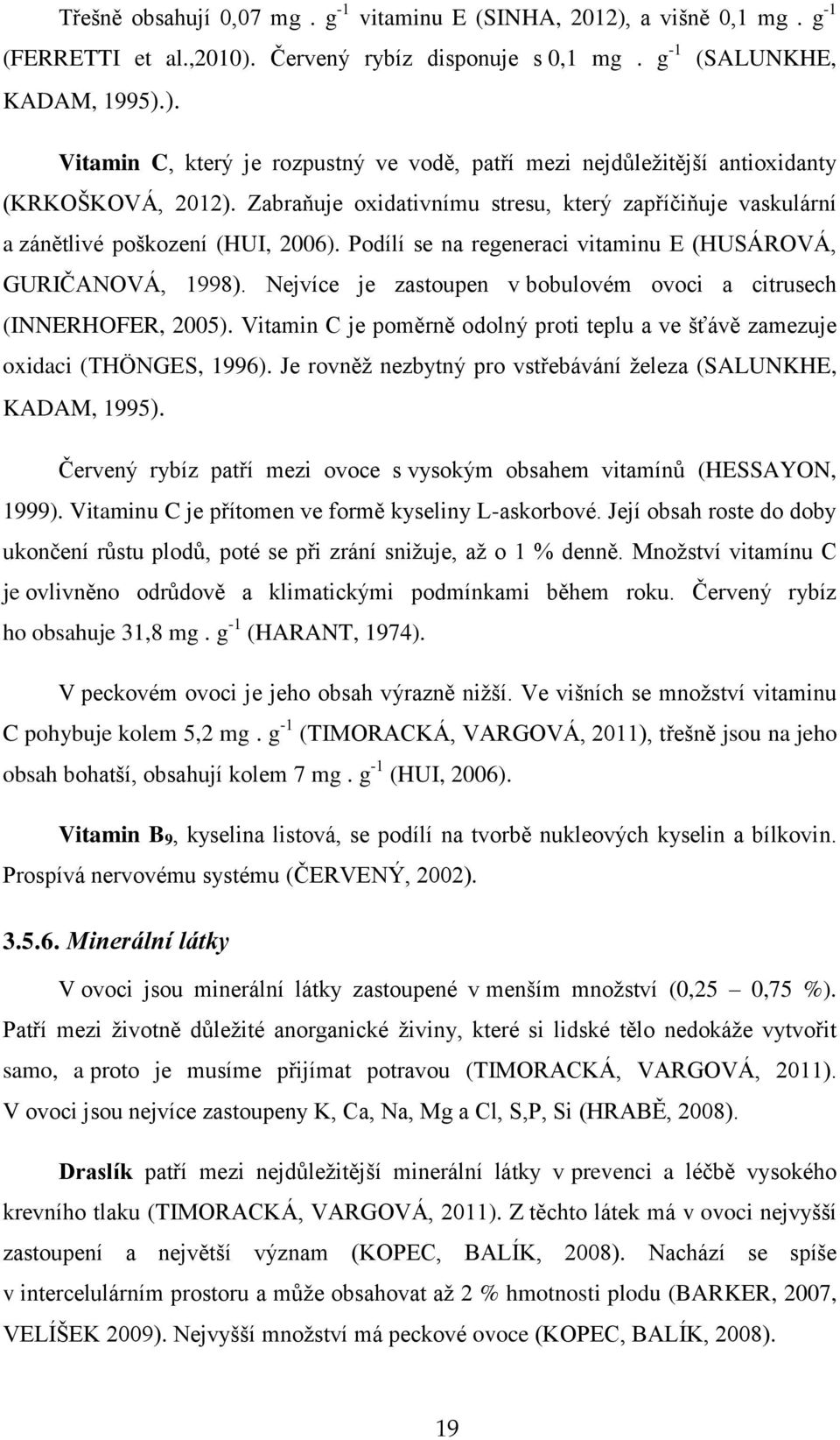 Nejvíce je zastoupen v bobulovém ovoci a citrusech (INNERHOFER, 2005). Vitamin C je poměrně odolný proti teplu a ve šťávě zamezuje oxidaci (THÖNGES, 1996).