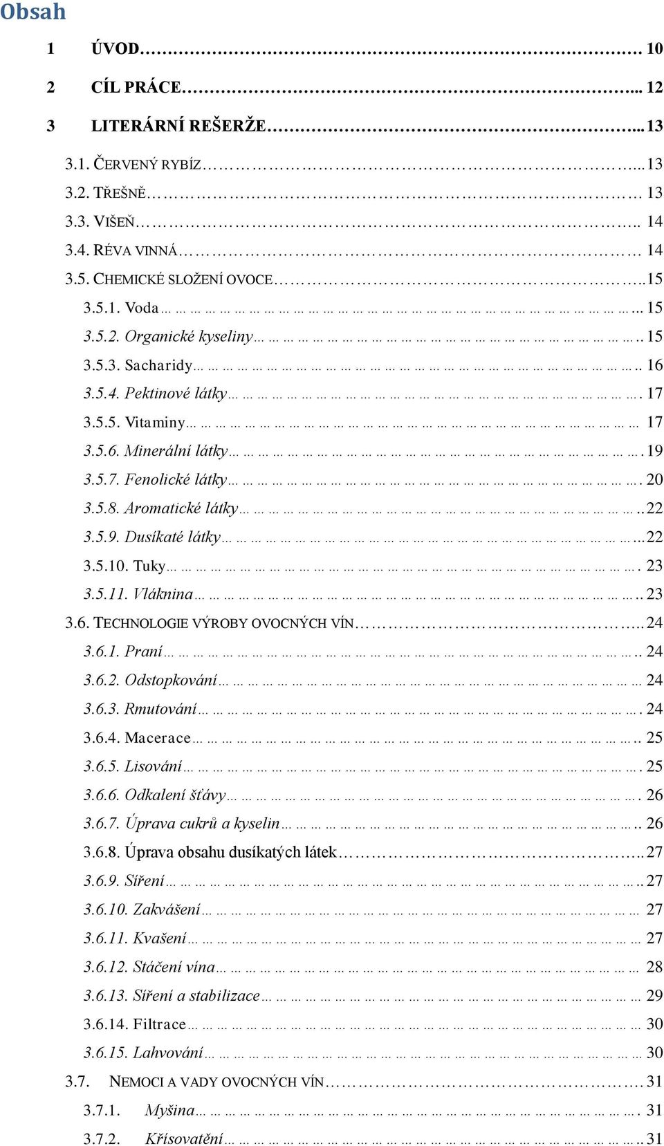 23 3.5.11. Vláknina.. 23 3.6. TECHNOLOGIE VÝROBY OVOCNÝCH VÍN.. 24 3.6.1. Praní.. 24 3.6.2. Odstopkování 24 3.6.3. Rmutování. 24 3.6.4. Macerace.. 25 3.6.5. Lisování. 25 3.6.6. Odkalení šťávy. 26 3.6.7.