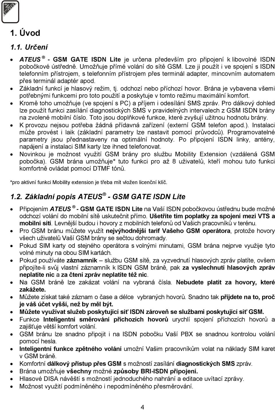 odchozí nebo příchozí hovor. Brána je vybavena všemi potřebnými funkcemi pro toto použití a poskytuje v tomto režimu maximální komfort.