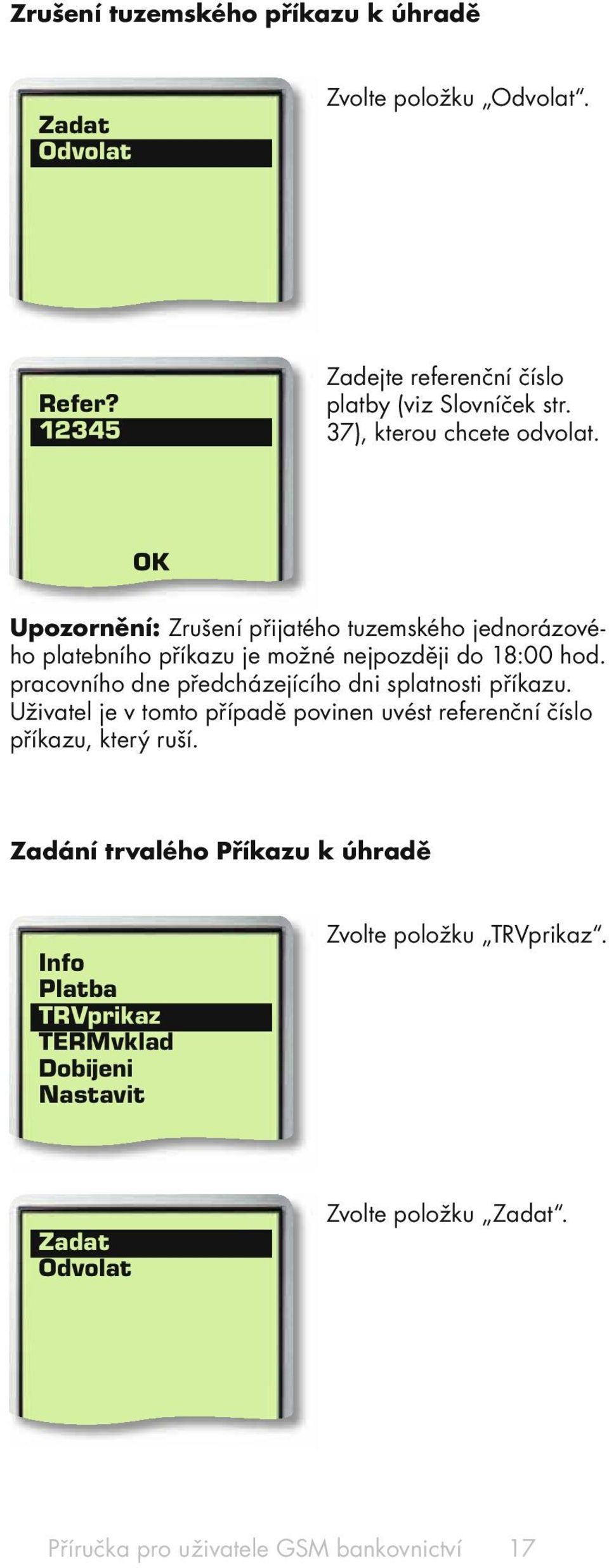 pracovního dne předcházejícího dni splatnosti příkazu. Uživatel je v tomto případě povinen uvést referenční číslo příkazu, který ruší.