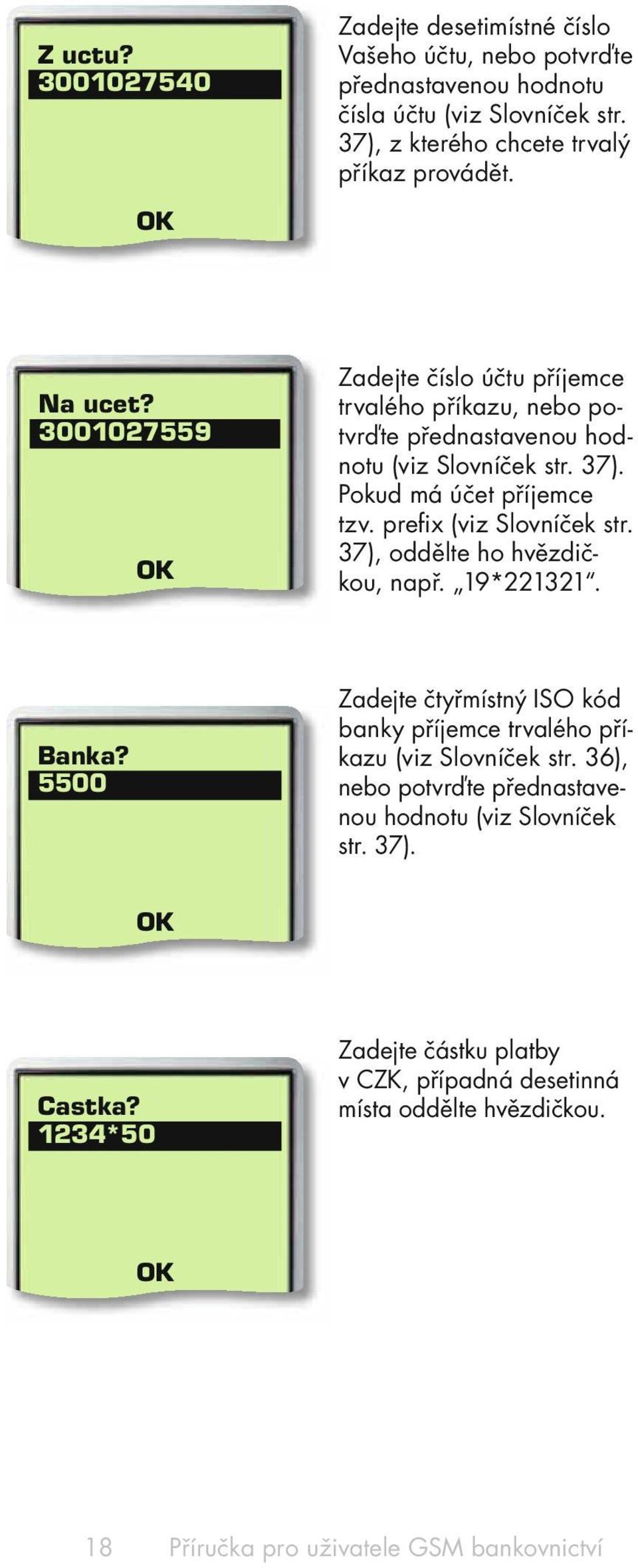 prefix (viz Slovníček str. 37), oddělte ho hvězdičkou, např. 19*221321. Banka? 5500 Zadejte čtyřmístný ISO kód banky příjemce trvalého příkazu (viz Slovníček str.