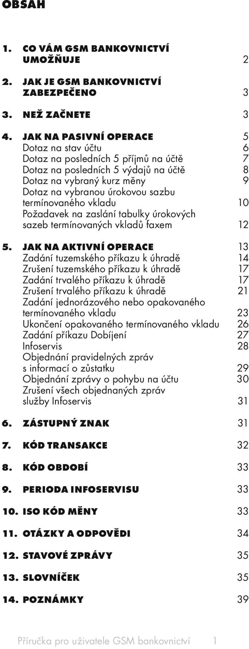 vkladu 10 Požadavek na zaslání tabulky úrokových sazeb termínovaných vkladů faxem 12 5.