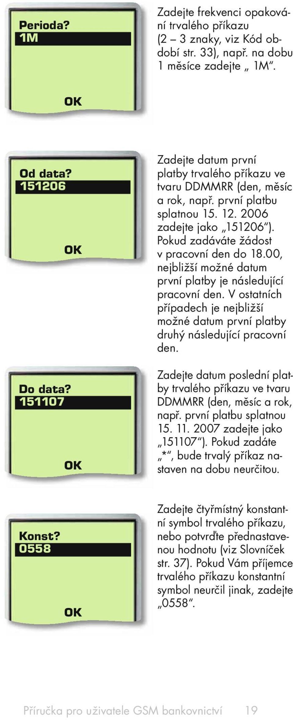 00, nejbližší možné datum první platby je následující pracovní den. V ostatních případech je nejbližší možné datum první platby druhý následující pracovní den.