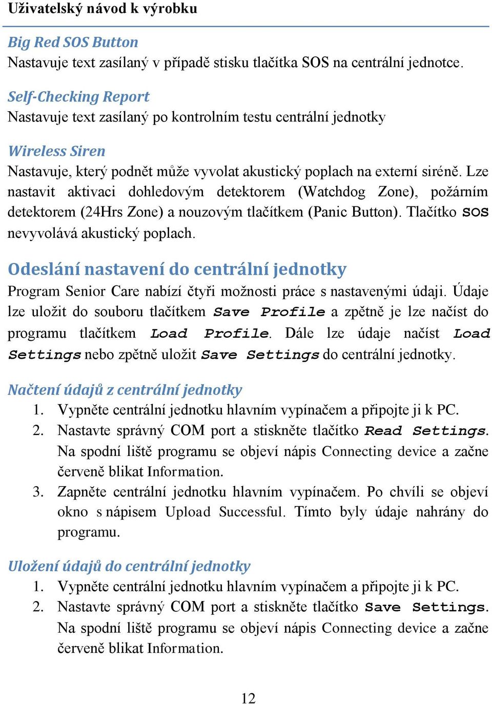 Lze nastavit aktivaci dohledovým detektorem (Watchdog Zone), požárním detektorem (24Hrs Zone) a nouzovým tlačítkem (Panic Button). Tlačítko SOS nevyvolává akustický poplach.