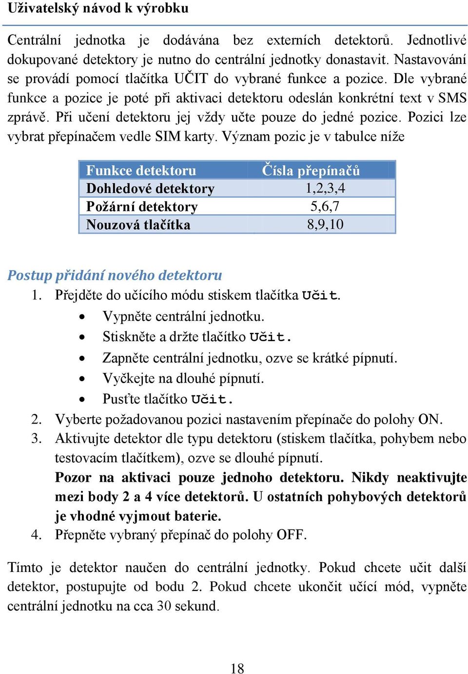 Při učení detektoru jej vždy učte pouze do jedné pozice. Pozici lze vybrat přepínačem vedle SIM karty.