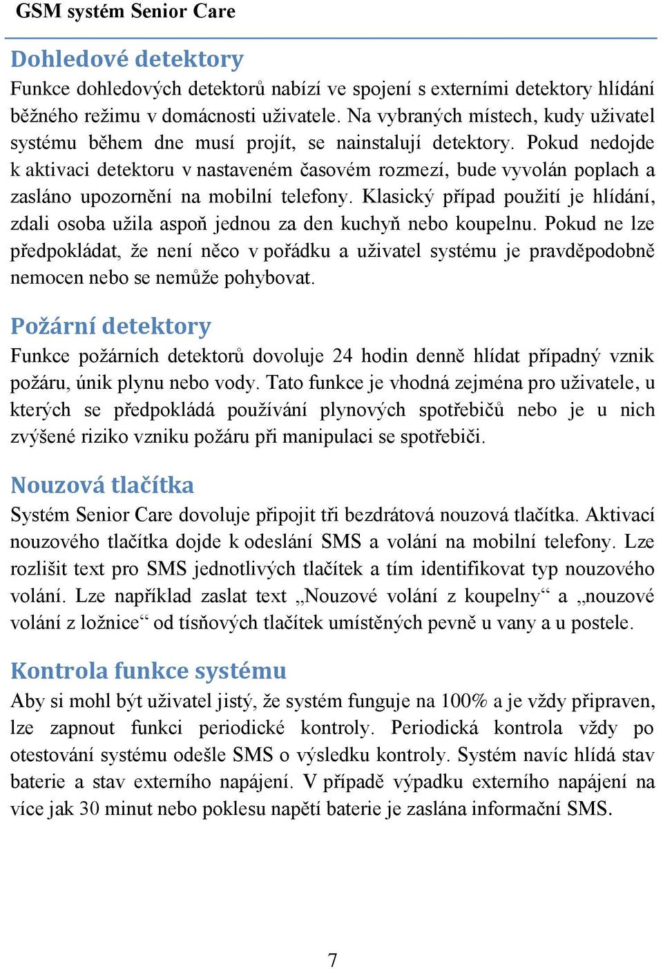 Pokud nedojde k aktivaci detektoru v nastaveném časovém rozmezí, bude vyvolán poplach a zasláno upozornění na mobilní telefony.