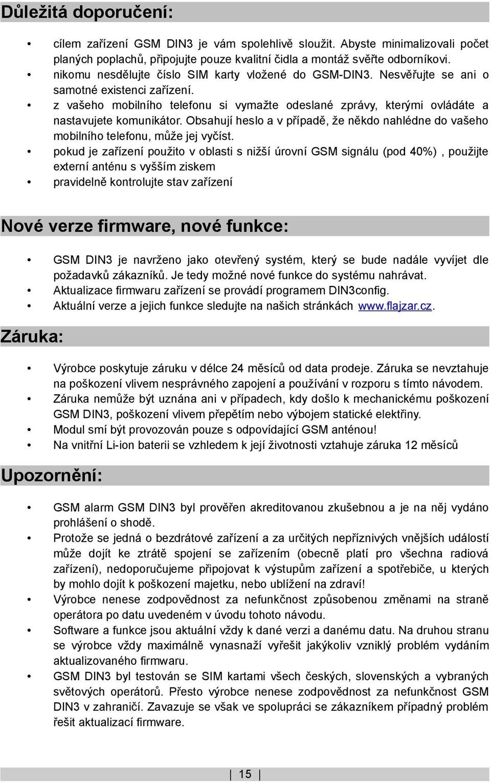 z vašeho mobilního telefonu si vymažte odeslané zprávy, kterými ovládáte a nastavujete komunikátor. Obsahují heslo a v případě, že někdo nahlédne do vašeho mobilního telefonu, může jej vyčíst.