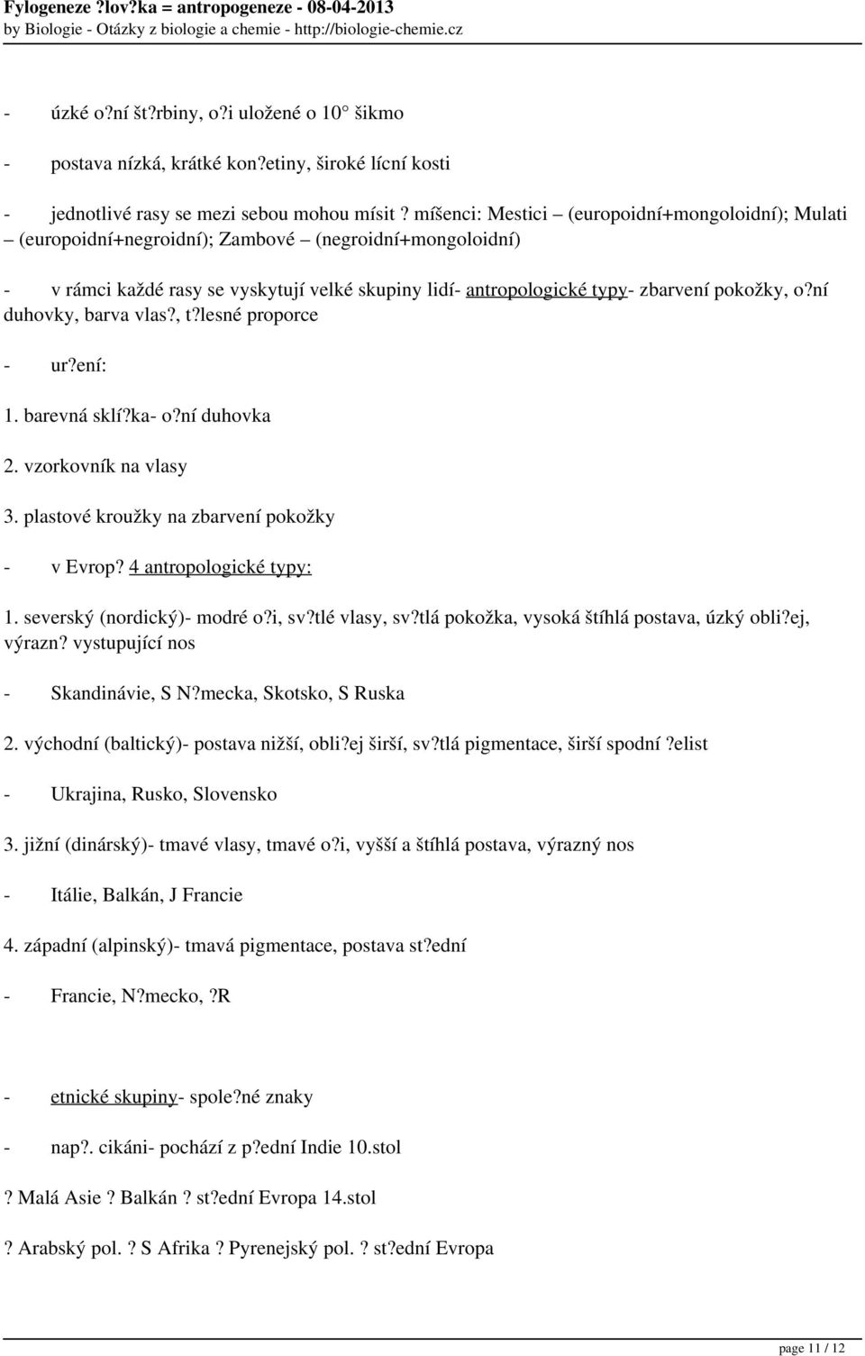 o?ní duhovky, barva vlas?, t?lesné proporce - ur?ení: 1. barevná sklí?ka- o?ní duhovka 2. vzorkovník na vlasy 3. plastové kroužky na zbarvení pokožky - v Evrop? 4 antropologické typy: 1.