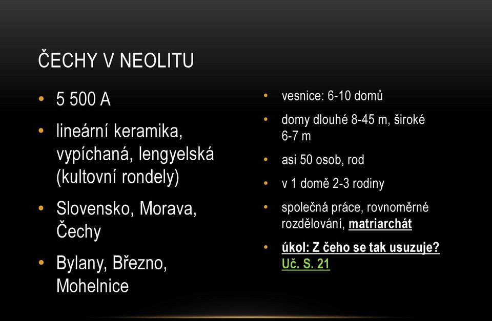 domy dlouhé 8-45 m, široké 6-7 m asi 50 osob, rod v 1 domě 2-3 rodiny společná