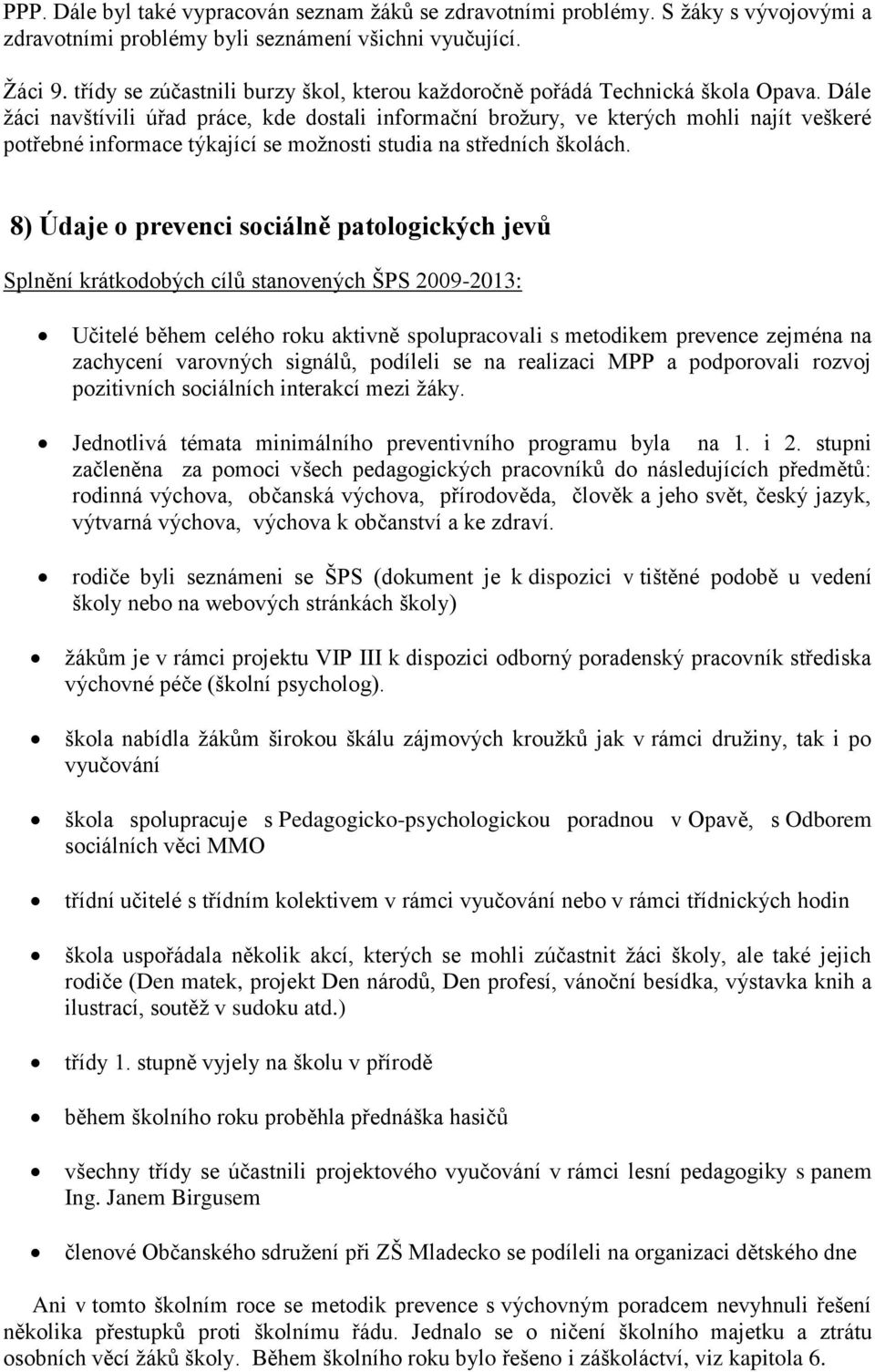 Dále žáci navštívili úřad práce, kde dostali informační brožury, ve kterých mohli najít veškeré potřebné informace týkající se možnosti studia na středních školách.