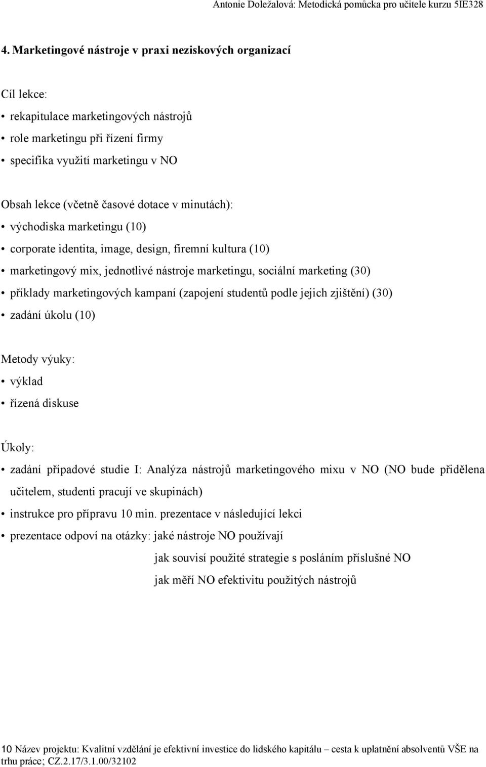 zadání úkolu (10) výklad řízená diskuse Úkoly: zadání případové studie I: Analýza nástrojů marketingového mixu v NO (NO bude přidělena učitelem, studenti pracují ve skupinách) instrukce pro přípravu