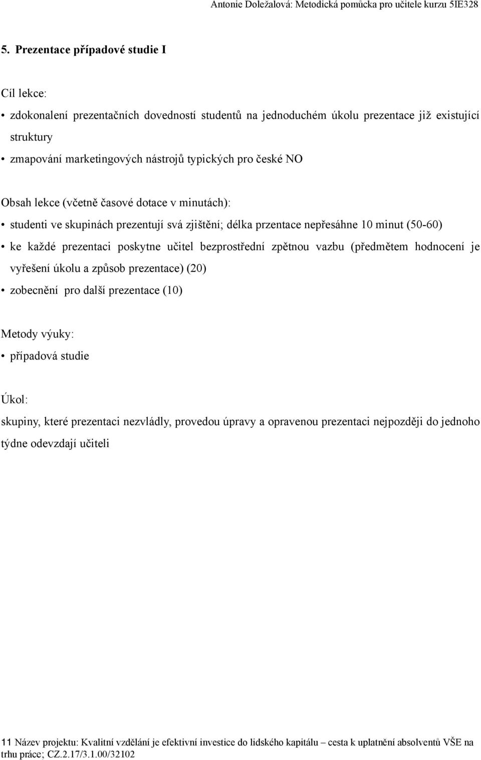 (předmětem hodnocení je vyřešení úkolu a způsob prezentace) (20) zobecnění pro další prezentace (10) případová studie Úkol: skupiny, které prezentaci nezvládly, provedou úpravy