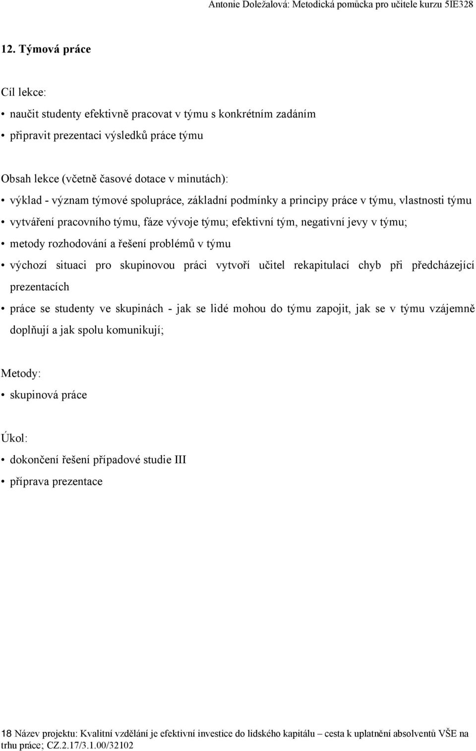 vytvoří učitel rekapitulací chyb při předcházející prezentacích práce se studenty ve skupinách - jak se lidé mohou do týmu zapojit, jak se v týmu vzájemně doplňují a jak spolu komunikují;