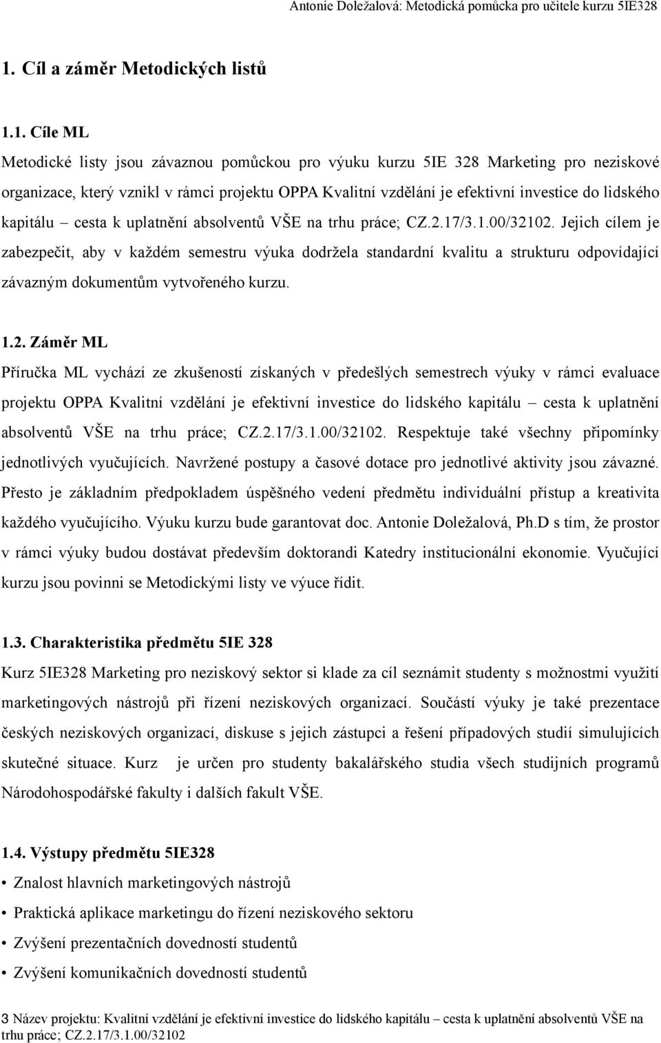 Jejich cílem je zabezpečit, aby v každém semestru výuka dodržela standardní kvalitu a strukturu odpovídající závazným dokumentům vytvořeného kurzu. 1.2.