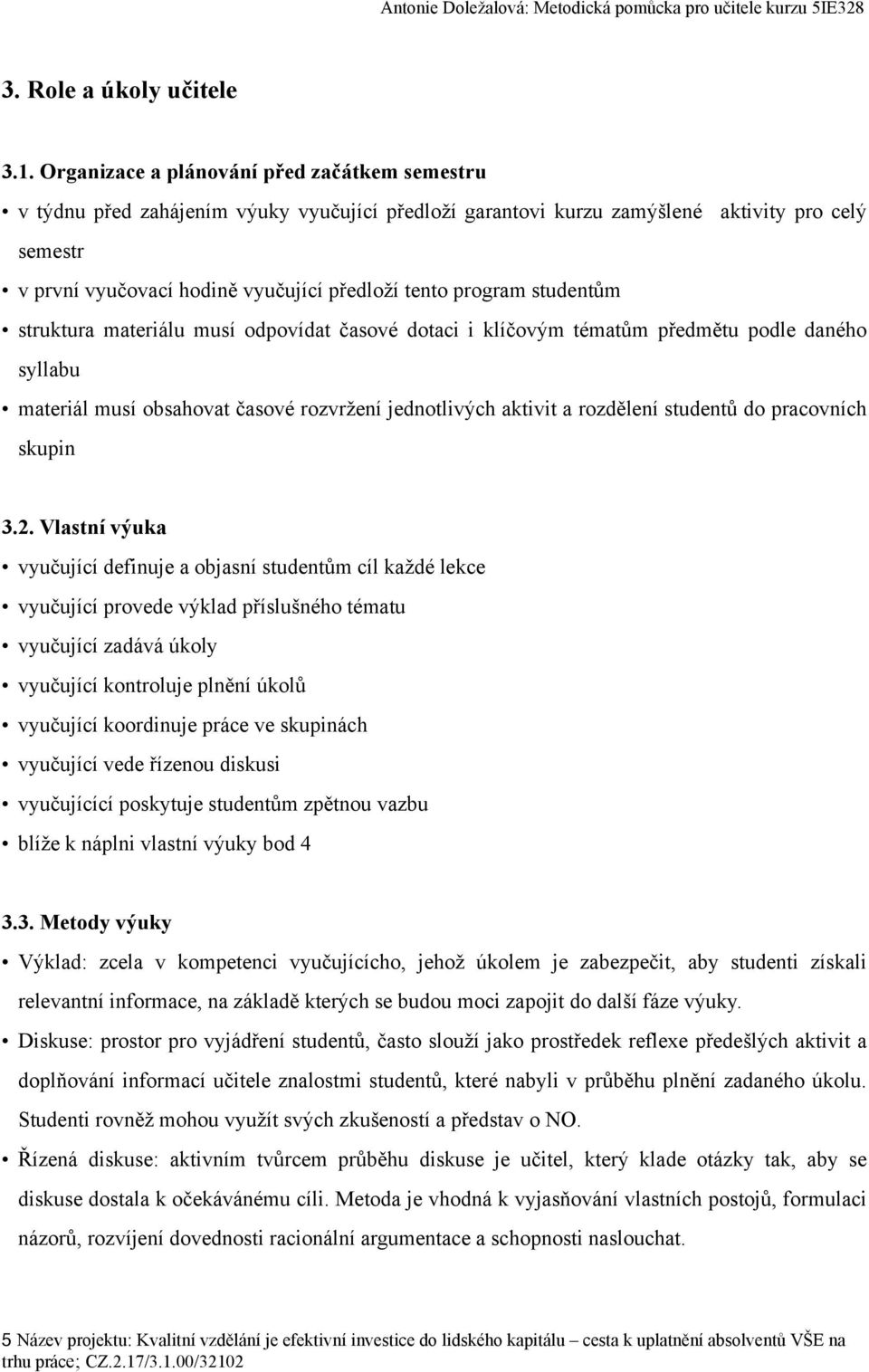 program studentům struktura materiálu musí odpovídat časové dotaci i klíčovým tématům předmětu podle daného syllabu materiál musí obsahovat časové rozvržení jednotlivých aktivit a rozdělení studentů