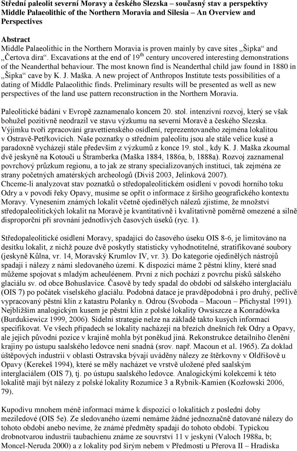 The most known find is Neanderthal child jaw found in 1880 in Šipka cave by K. J. Maška. A new project of Anthropos Institute tests possibilities of a dating of Middle Palaeolithic finds.