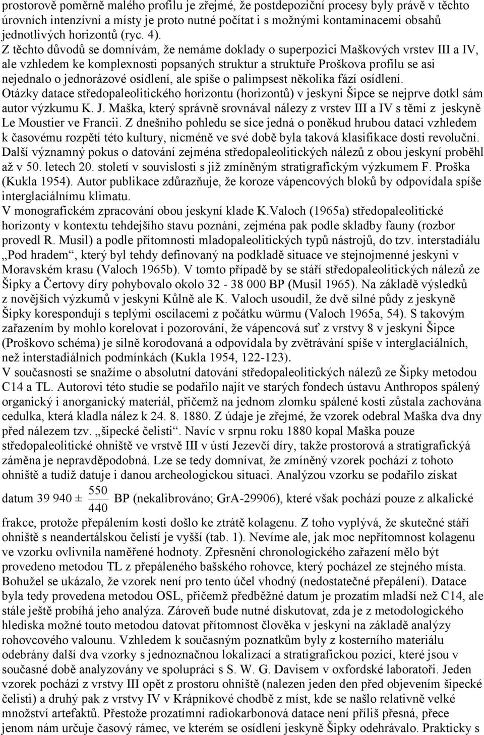 Z těchto důvodů se domnívám, že nemáme doklady o superpozici Maškových vrstev III a IV, ale vzhledem ke komplexnosti popsaných struktur a struktuře Proškova profilu se asi nejednalo o jednorázové