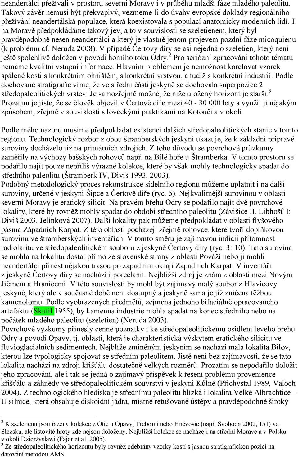 I na Moravě předpokládáme takový jev, a to v souvislosti se szeletienem, který byl pravděpodobně nesen neandertálci a který je vlastně jenom projevem pozdní fáze micoquienu (k problému cf.