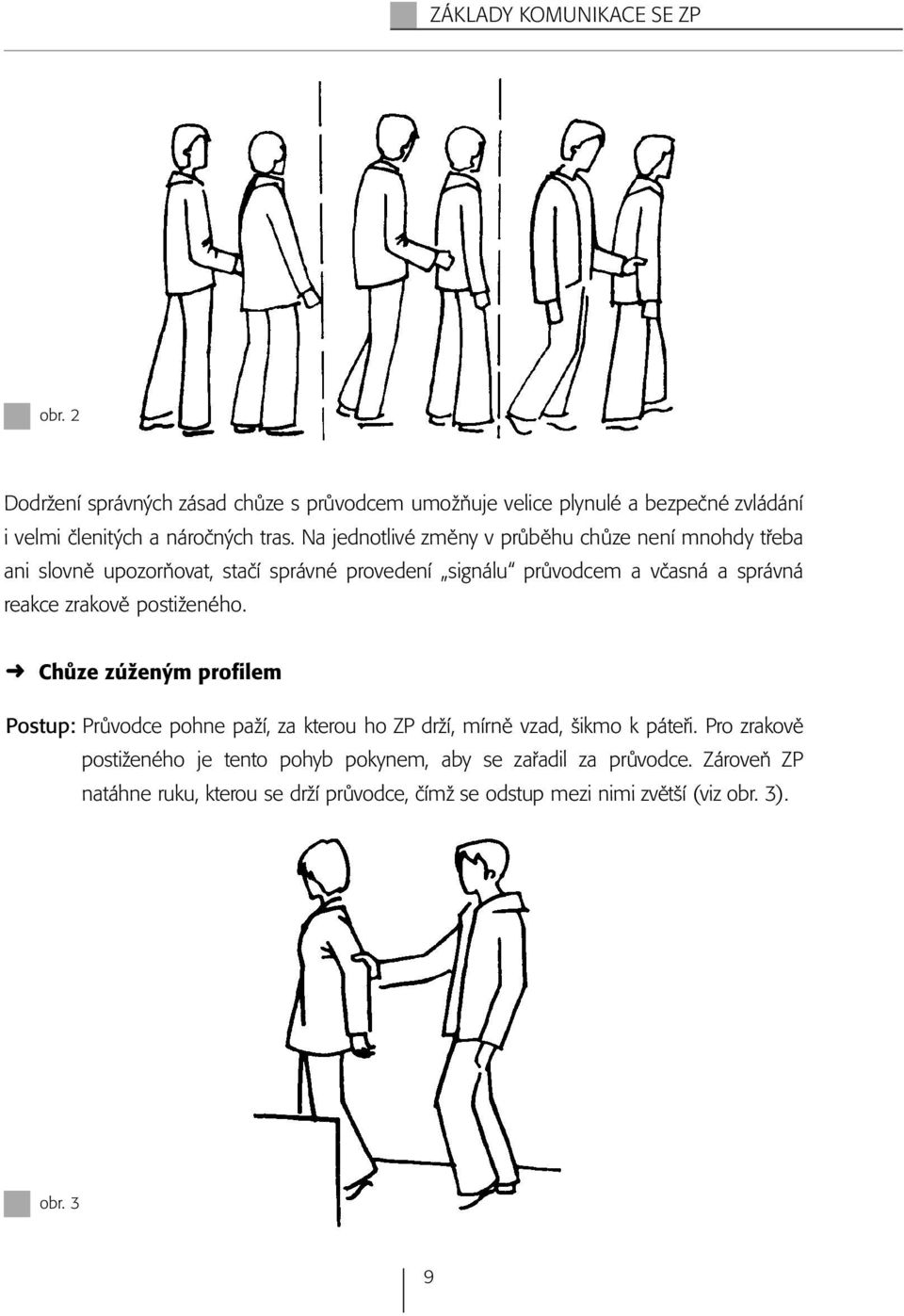 Na jednotlivé změny v průběhu chůze není mnohdy třeba ani slovně upozorňovat, stačí správné provedení signálu průvodcem a včasná a správná reakce