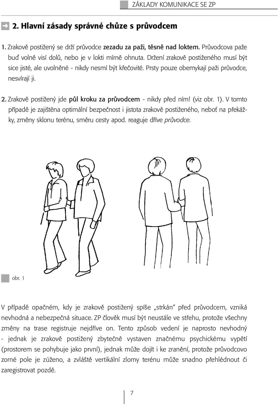 Prsty pouze obemykají paži průvodce, nesvírají ji. 2. Zrakově postižený jde půl kroku za průvodcem - nikdy před ním! (viz obr. 1).