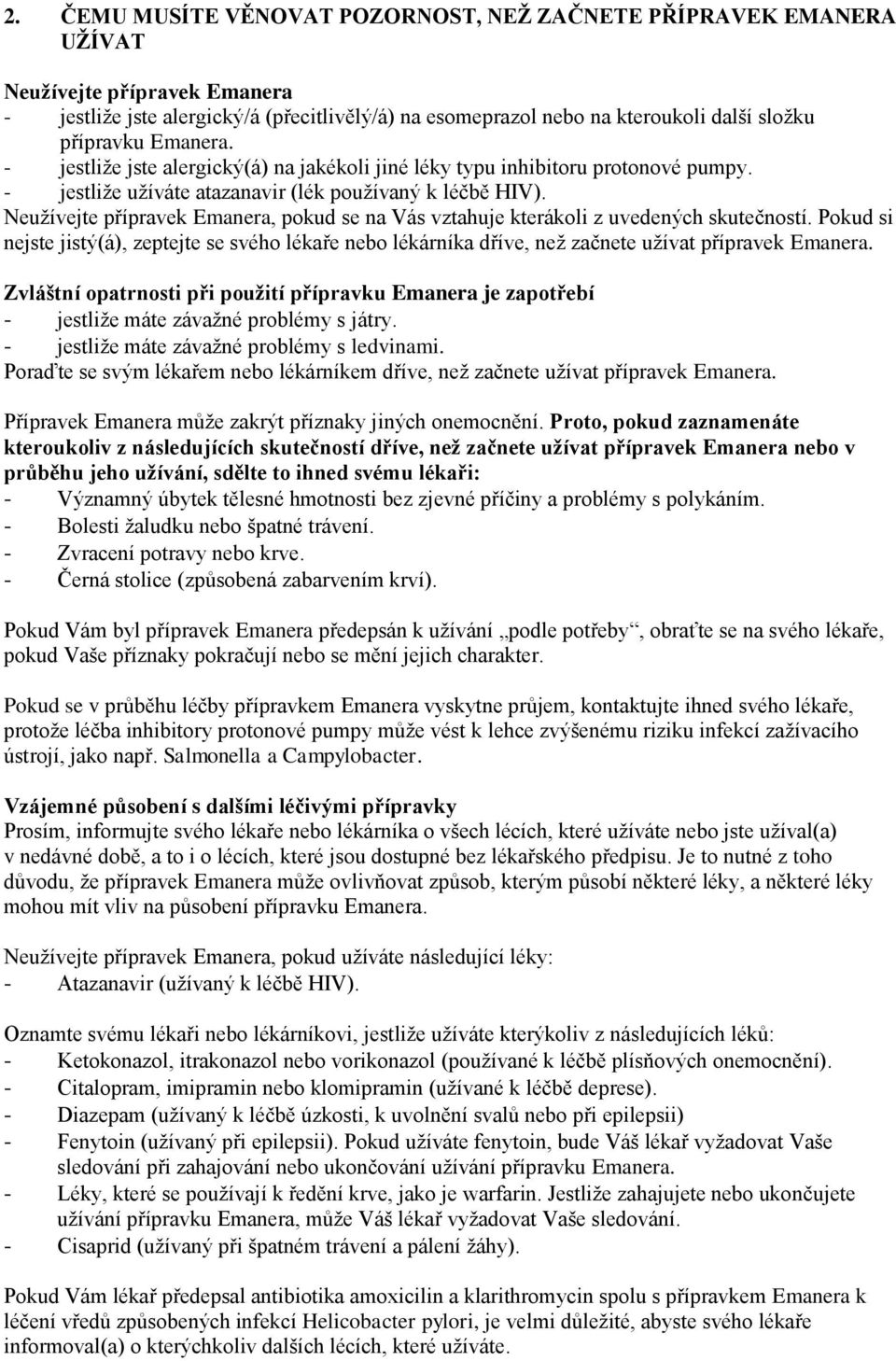 Neužívejte přípravek Emanera, pokud se na Vás vztahuje kterákoli z uvedených skutečností. Pokud si nejste jistý(á), zeptejte se svého lékaře nebo lékárníka dříve, než začnete užívat přípravek Emanera.