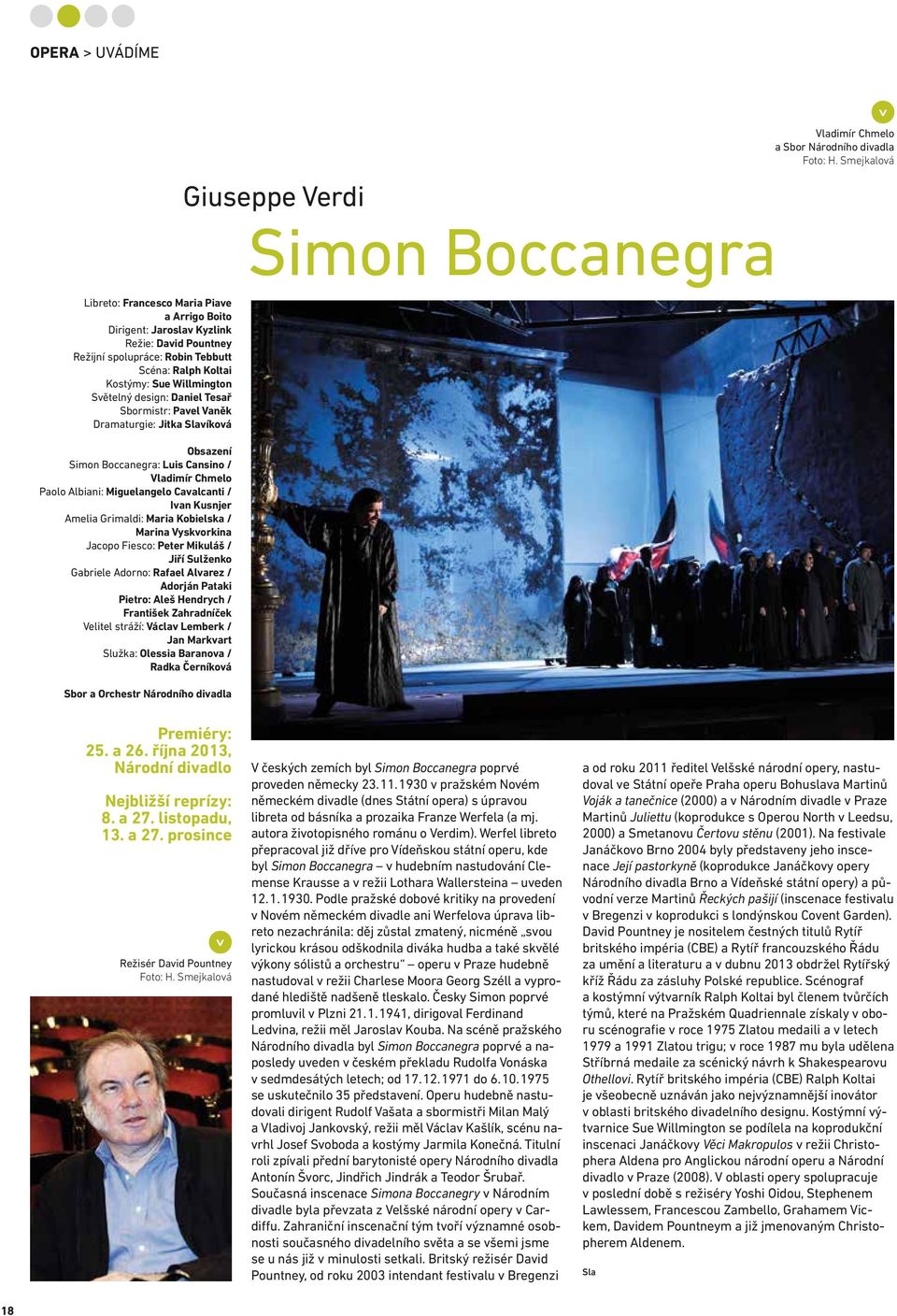 Kostýmy: Sue Willmington Světelný design: Daniel Tesař Sbormistr: Pavel Vaněk Dramaturgie: Jitka Slavíková Obsazení Simon Boccanegra: Luis Cansino / Vladimír Chmelo Paolo Albiani: Miguelangelo