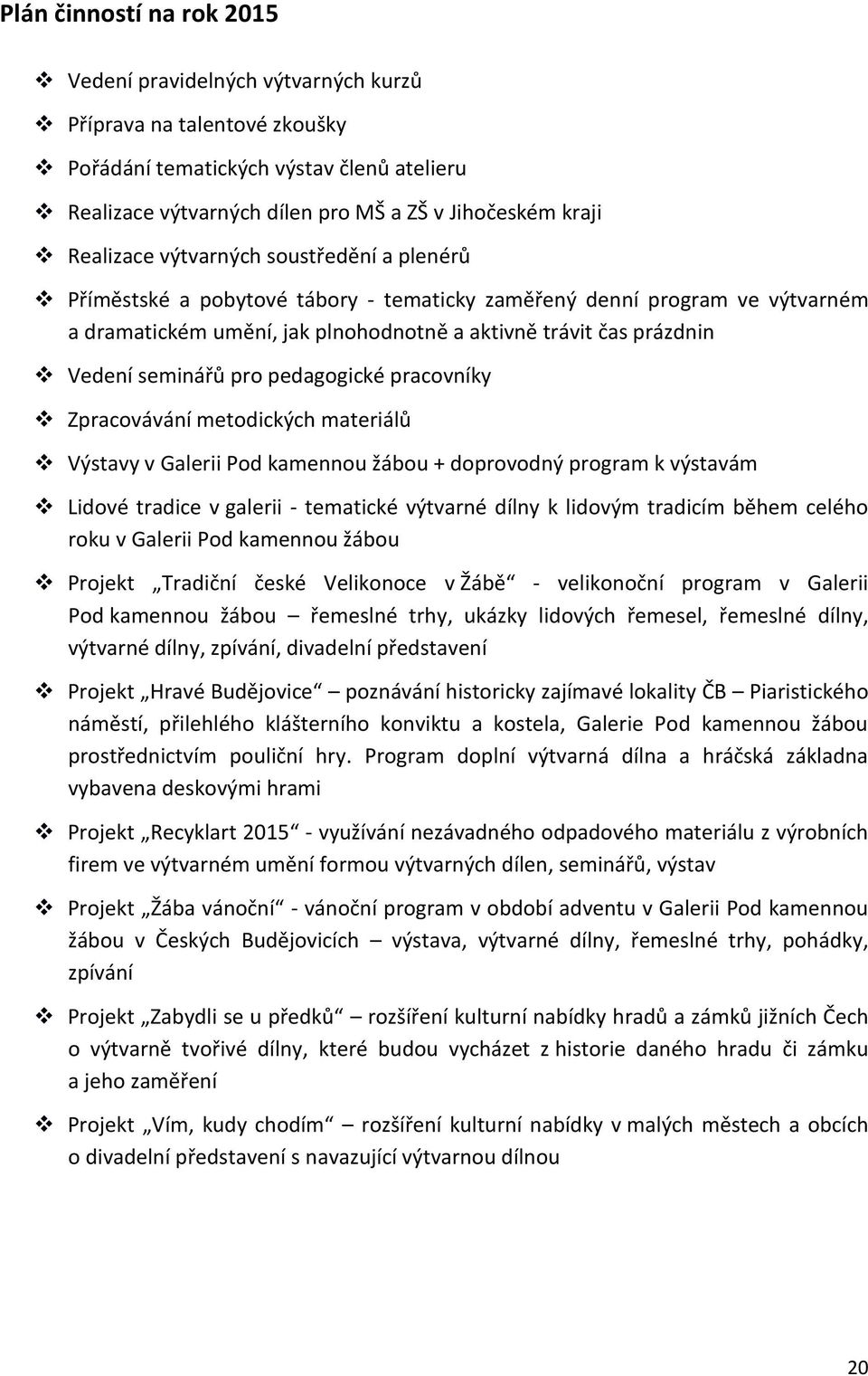 seminářů pro pedagogické pracovníky Zpracovávání metodických materiálů Výstavy v Galerii Pod kamennou žábou + doprovodný program k výstavám Lidové tradice v galerii - tematické výtvarné dílny k