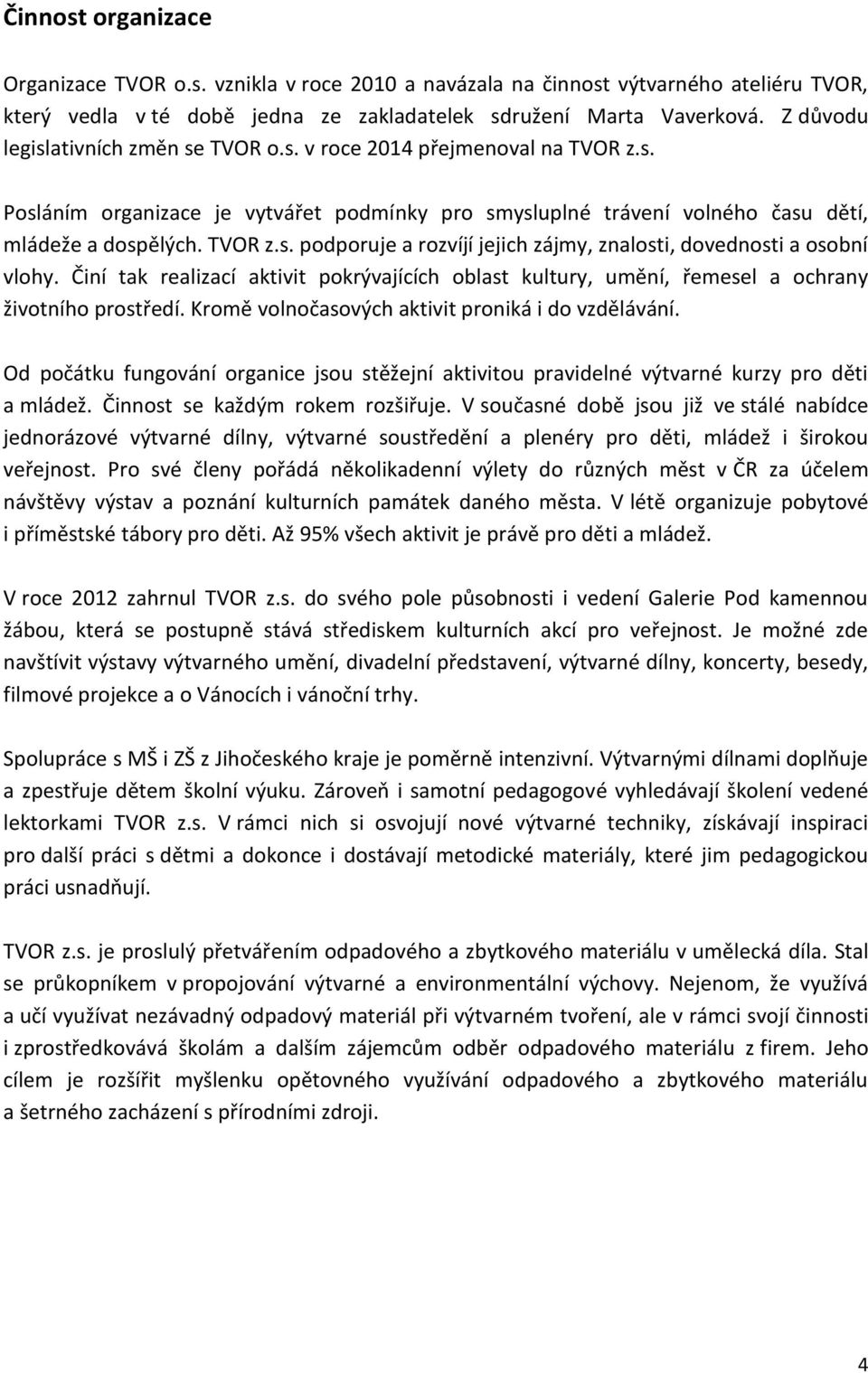 Činí tak realizací aktivit pokrývajících oblast kultury, umění, řemesel a ochrany životního prostředí. Kromě volnočasových aktivit proniká i do vzdělávání.