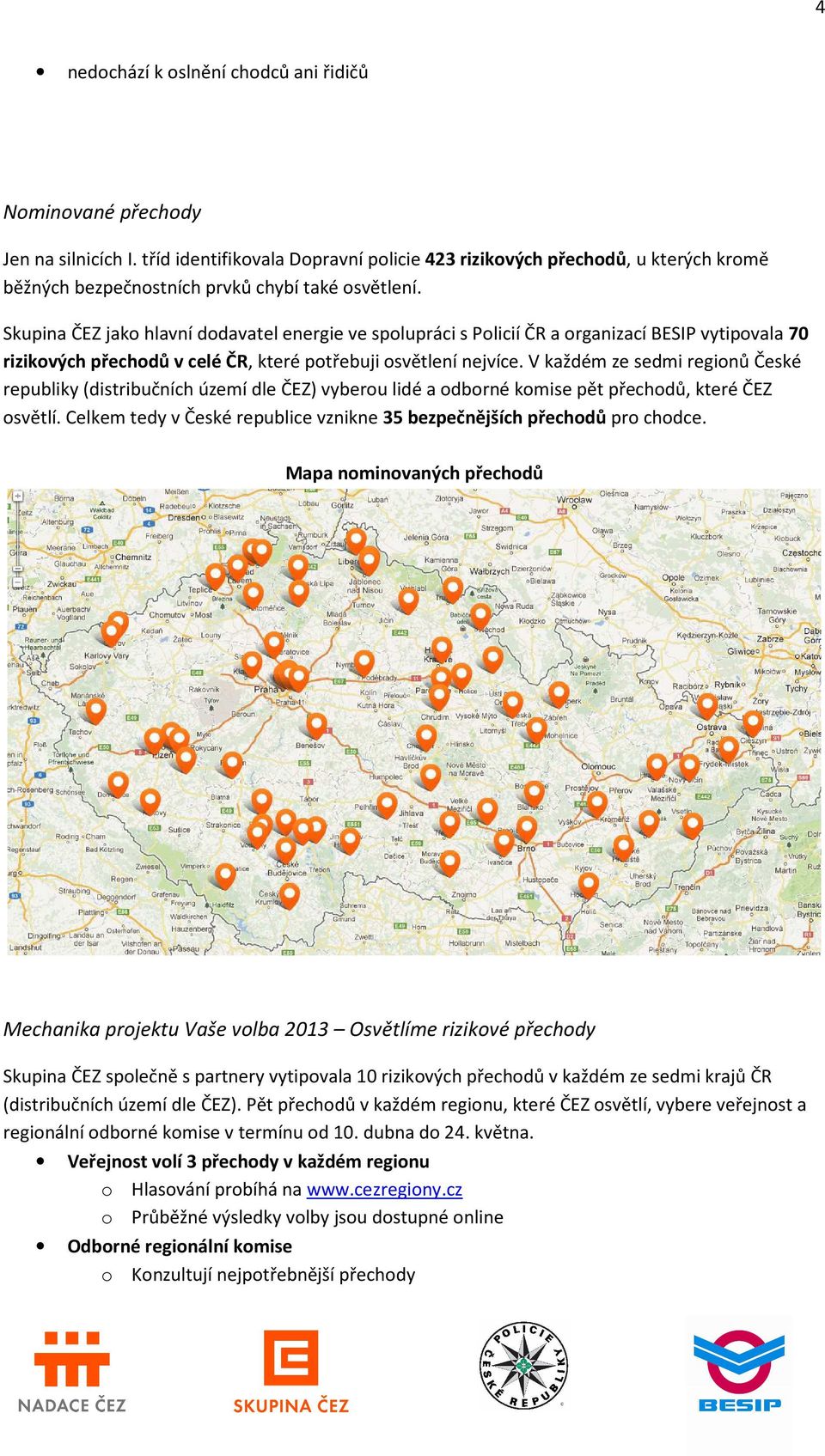 Skupina ČEZ jako hlavní dodavatel energie ve spolupráci s Policií ČR a organizací BESIP vytipovala 70 rizikových přechodů v celé ČR, které potřebuji osvětlení nejvíce.