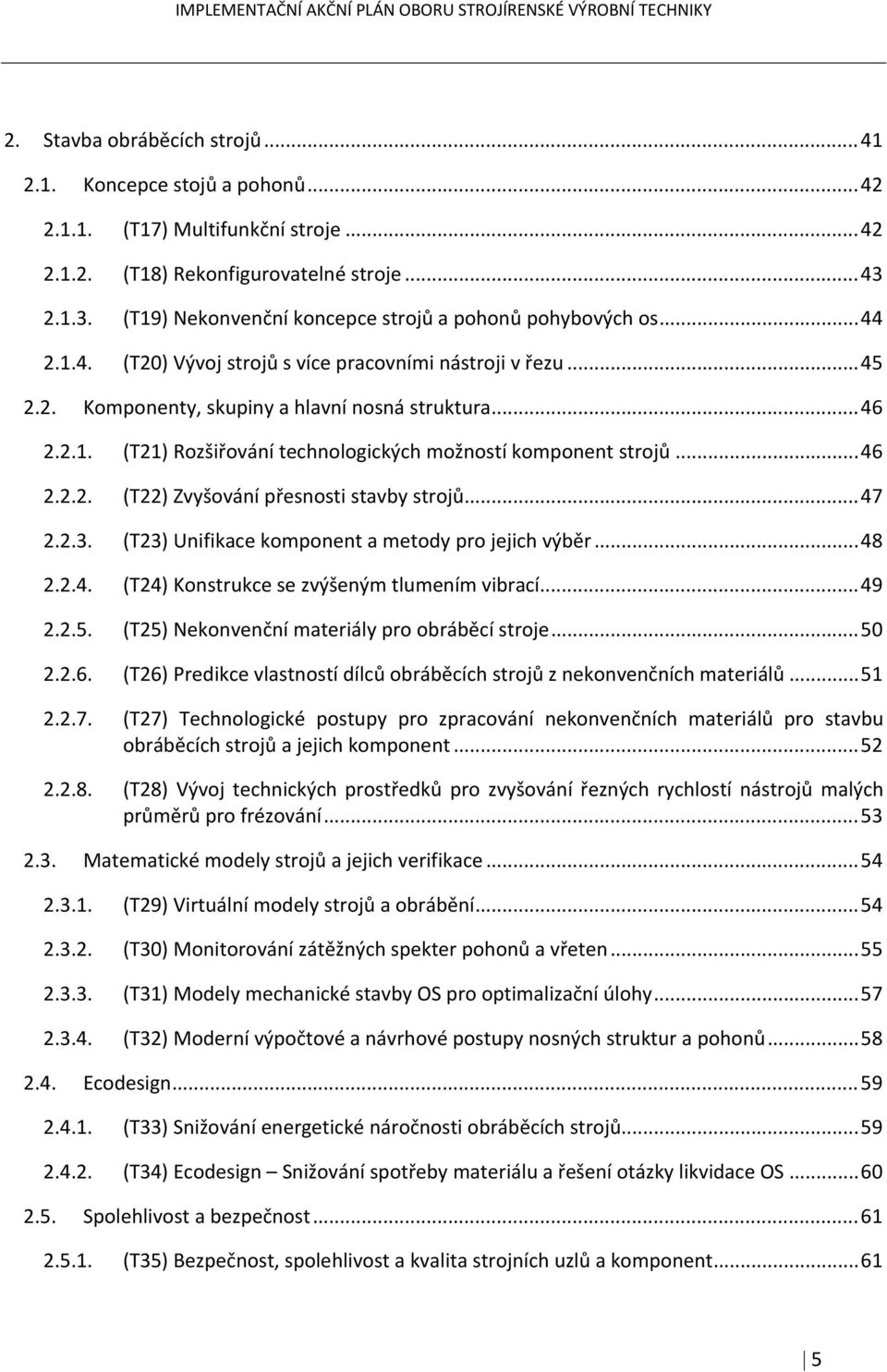 2.1. (T21) Rozšiřování technologických možností komponent strojů... 46 2.2.2. (T22) Zvyšování přesnosti stavby strojů... 47 2.2.3. (T23) Unifikace komponent a metody pro jejich výběr... 48 2.2.4. (T24) Konstrukce se zvýšeným tlumením vibrací.