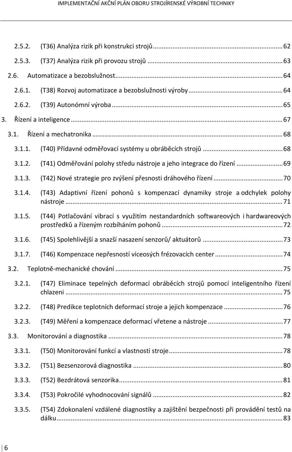 .. 68 3.1.2. (T41) Odměřování polohy středu nástroje a jeho integrace do řízení... 69 3.1.3. (T42) Nové strategie pro zvýšení přesnosti dráhového řízení... 70 3.1.4. (T43) Adaptivní řízení pohonů s kompenzací dynamiky stroje a odchylek polohy nástroje.