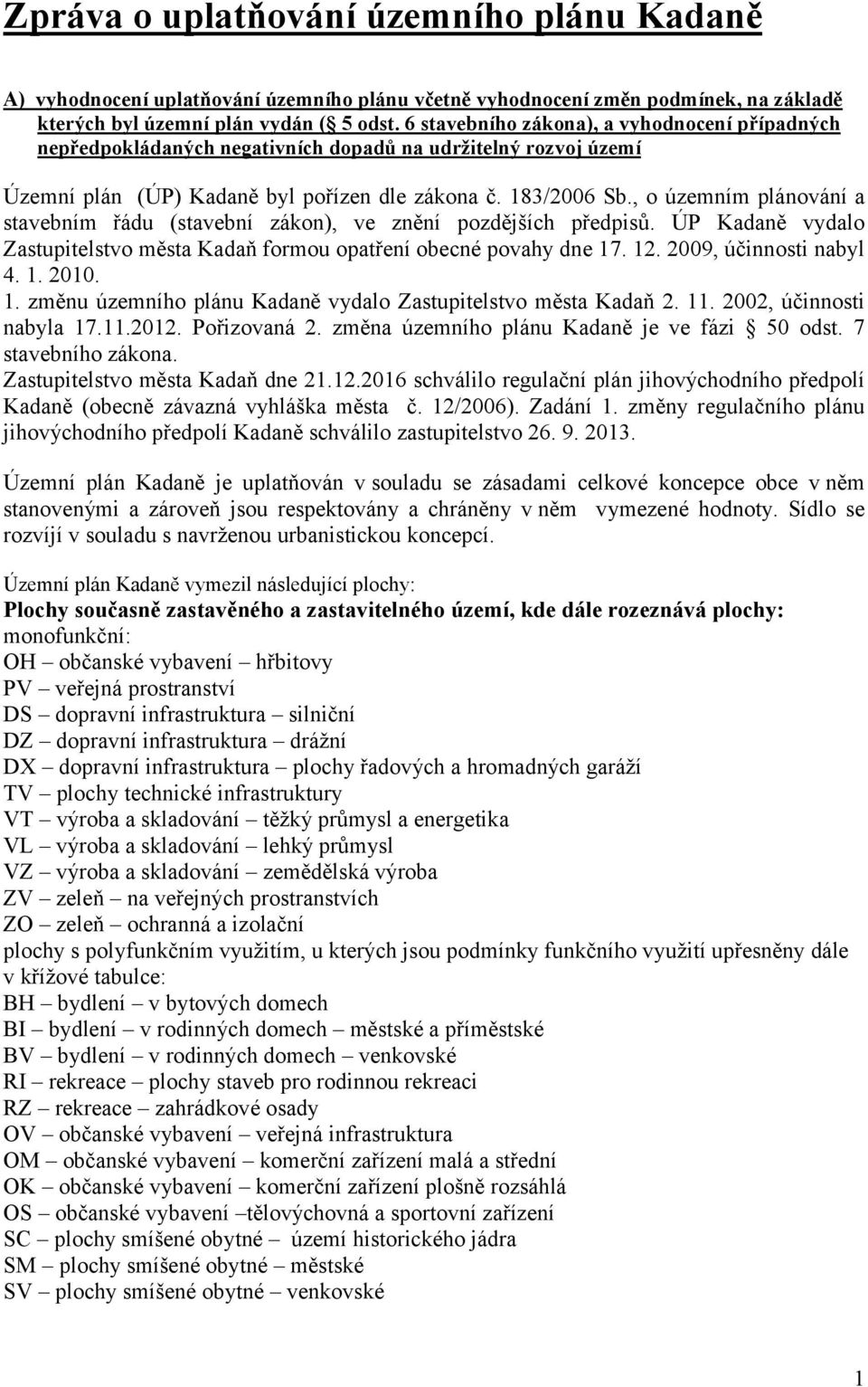 , o územním plánování a stavebním řádu (stavební zákon), ve znění pozdějších předpisů. ÚP Kadaně vydalo Zastupitelstvo města Kadaň formou opatření obecné povahy dne 17. 12. 2009, účinnosti nabyl 4. 1. 2010.