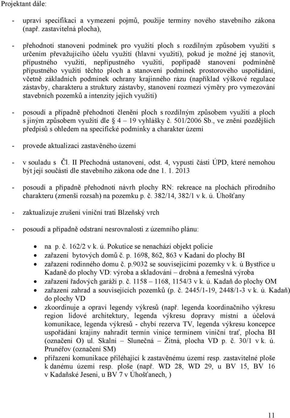 využití, nepřípustného využití, popřípadě stanovení podmíněně přípustného využití těchto ploch a stanovení podmínek prostorového uspořádání, včetně základních podmínek ochrany krajinného rázu