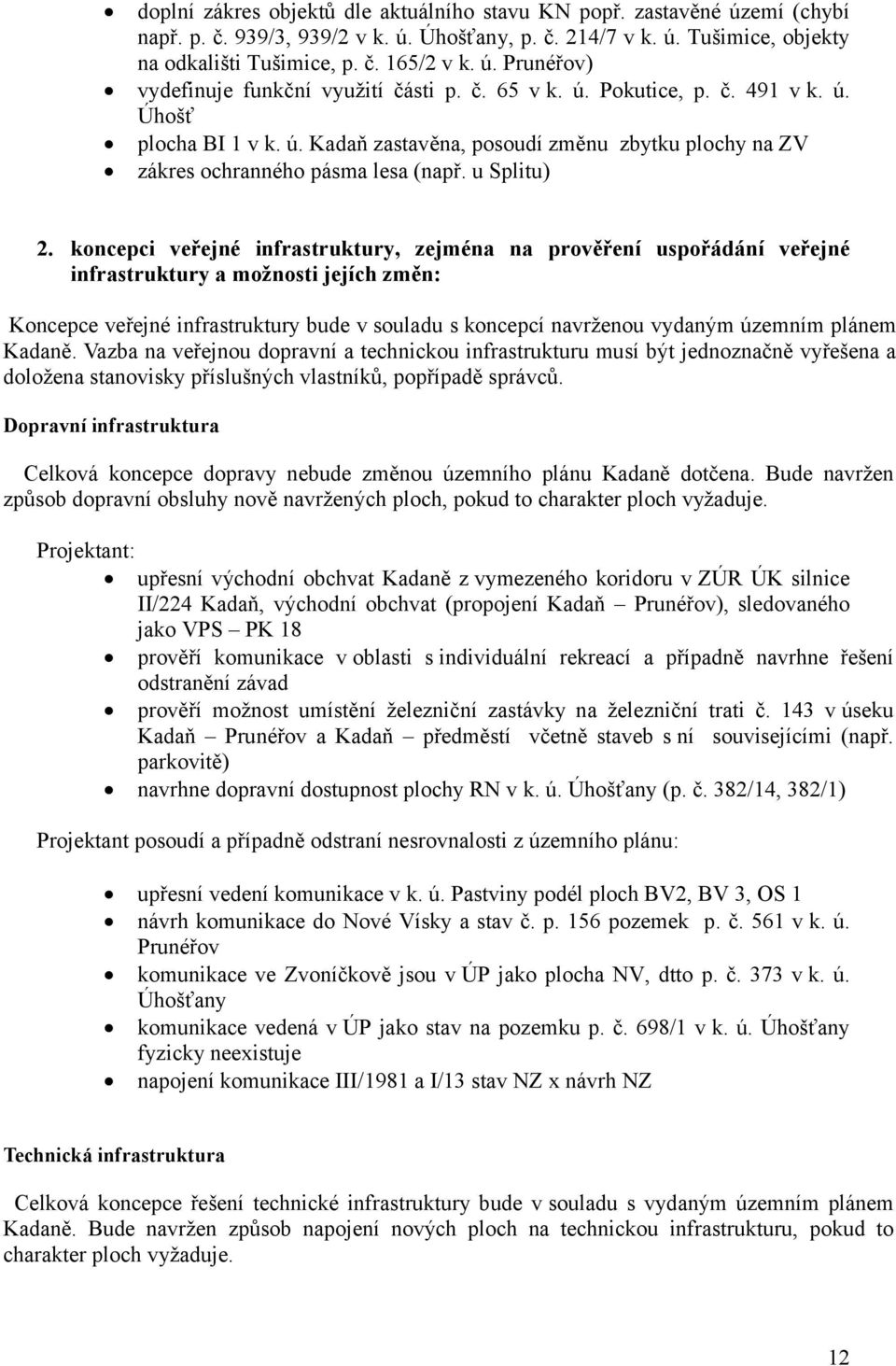 koncepci veřejné infrastruktury, zejména na prověření uspořádání veřejné infrastruktury a možnosti jejích změn: Koncepce veřejné infrastruktury bude v souladu s koncepcí navrženou vydaným územním