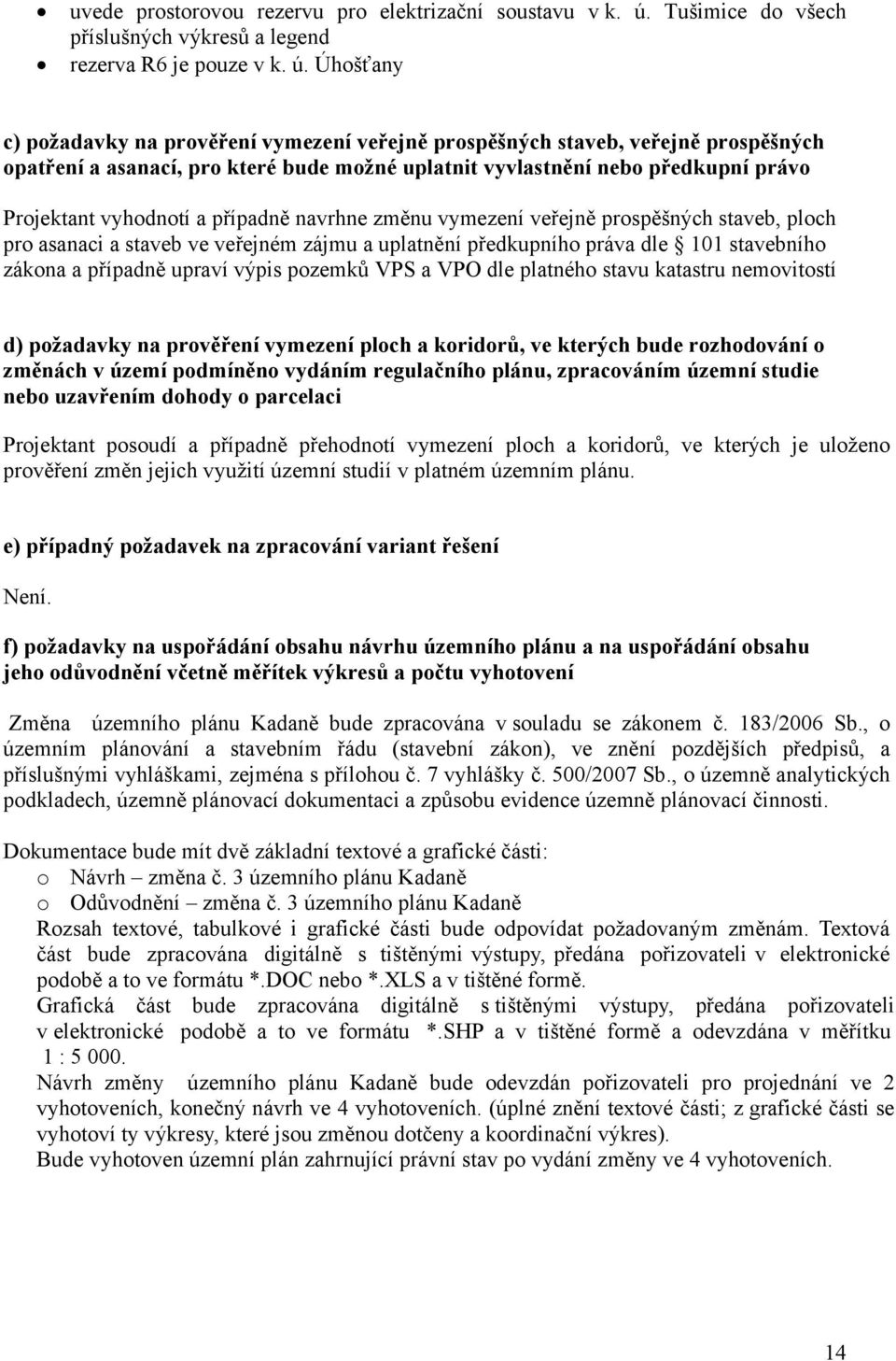 Úhošťany c) požadavky na prověření vymezení veřejně prospěšných staveb, veřejně prospěšných opatření a asanací, pro které bude možné uplatnit vyvlastnění nebo předkupní právo Projektant vyhodnotí a