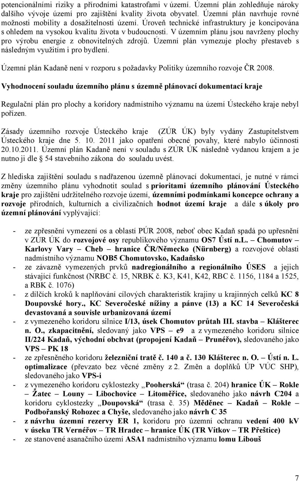 V územním plánu jsou navrženy plochy pro výrobu energie z obnovitelných zdrojů. Územní plán vymezuje plochy přestaveb s následným využitím i pro bydlení.