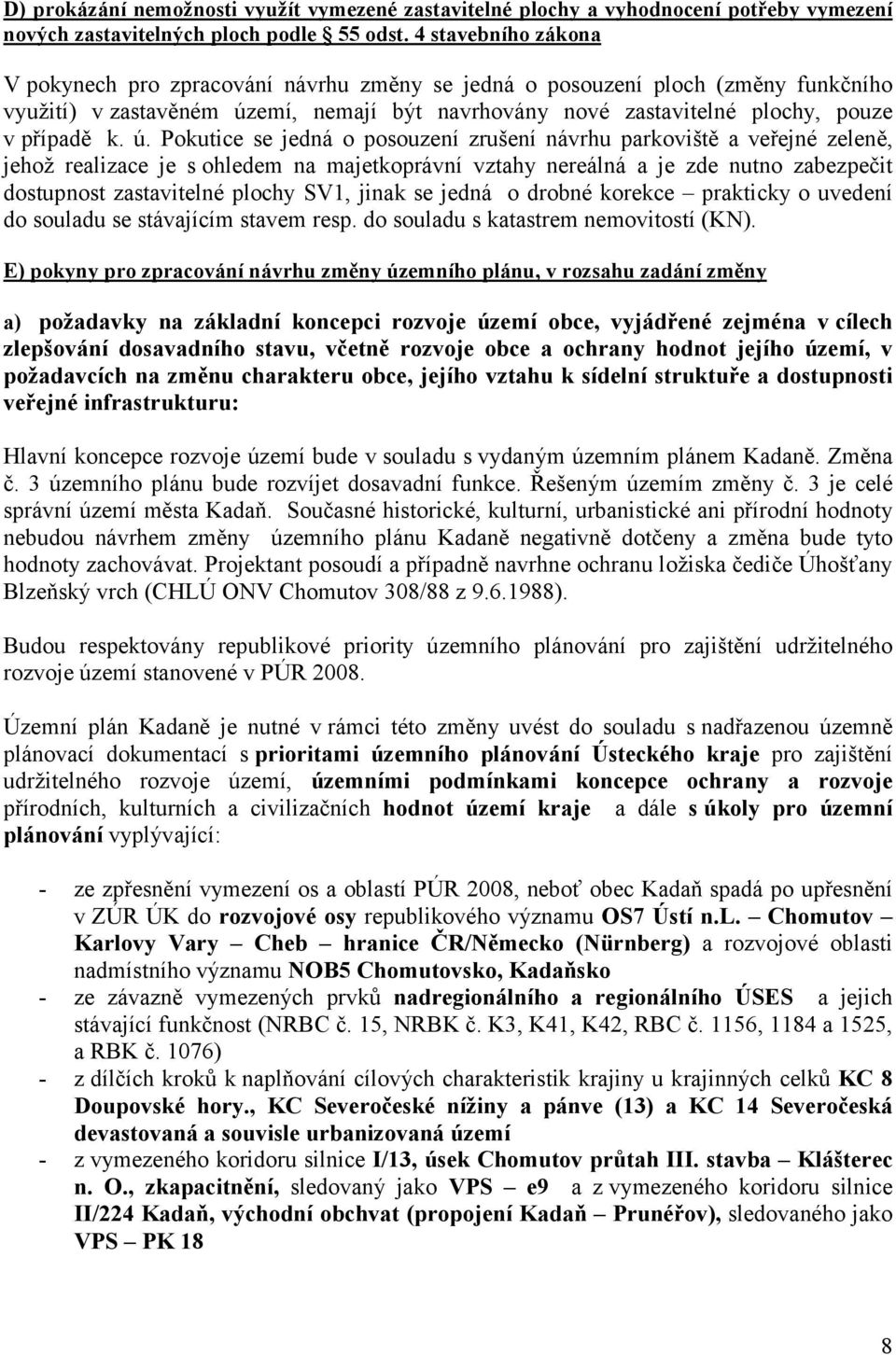 ú. Pokutice se jedná o posouzení zrušení návrhu parkoviště a veřejné zeleně, jehož realizace je s ohledem na majetkoprávní vztahy nereálná a je zde nutno zabezpečit dostupnost zastavitelné plochy