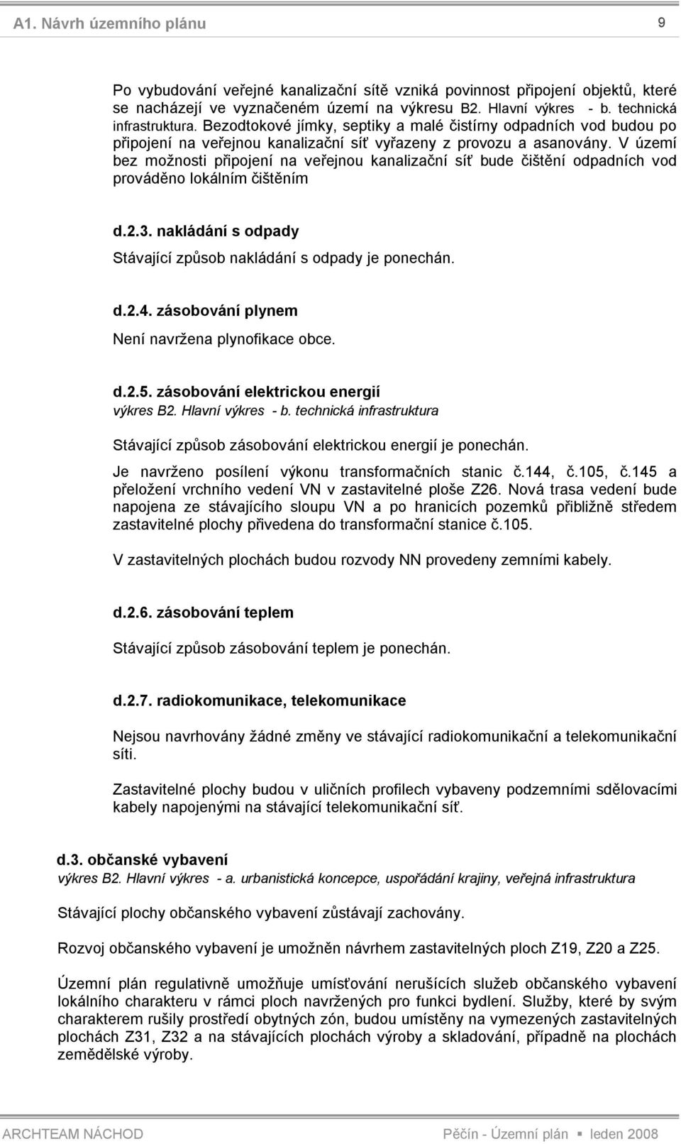 V území bez možnosti připojení na veřejnou kanalizační síť bude čištění odpadních vod prováděno lokálním čištěním d.2.3. nakládání s odpady Stávající způsob nakládání s odpady je ponechán. d.2.4.