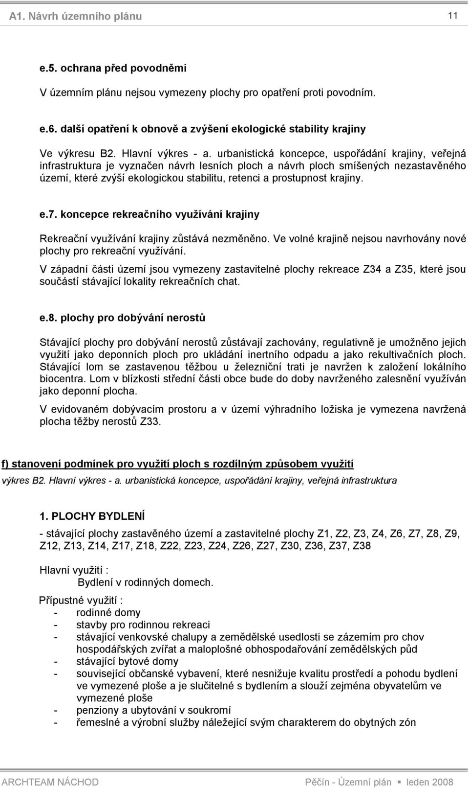 krajiny. e.7. koncepce rekreačního využívání krajiny Rekreační využívání krajiny zůstává nezměněno. Ve volné krajině nejsou navrhovány nové plochy pro rekreační využívání.