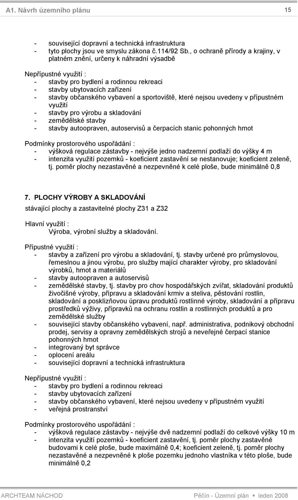 sportoviště, které nejsou uvedeny v přípustném využití - stavby pro výrobu a skladování - zemědělské stavby - stavby autoopraven, autoservisů a čerpacích stanic pohonných hmot Podmínky prostorového