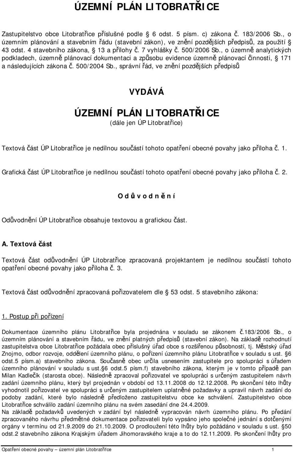 , o územně analytických podkladech, územně plánovací dokumentaci a způsobu evidence územně plánovací činnosti, 171 a následujících zákona č. 500/2004 Sb.