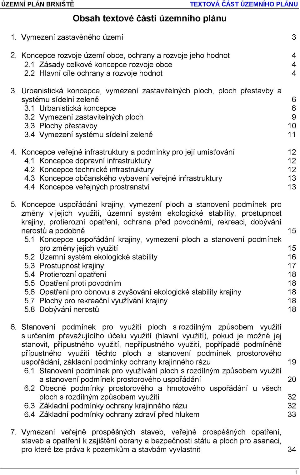 2 Vymezení zastavitelných ploch 9 3.3 Plochy přestavby 10 3.4 Vymezení systému sídelní zeleně 11 4. Koncepce veřejné infrastruktury a podmínky pro její umisťování 12 4.