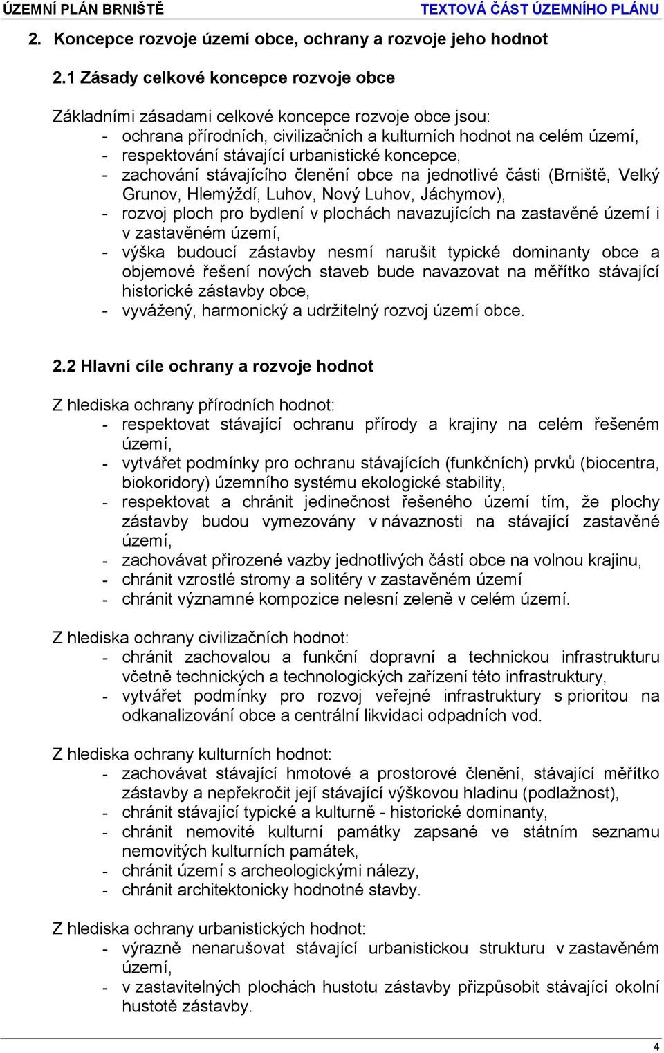 urbanistické koncepce, - zachování stávajícího členění obce na jednotlivé části (Brniště, Velký Grunov, Hlemýždí, Luhov, Nový Luhov, Jáchymov), - rozvoj ploch pro bydlení v plochách navazujících na