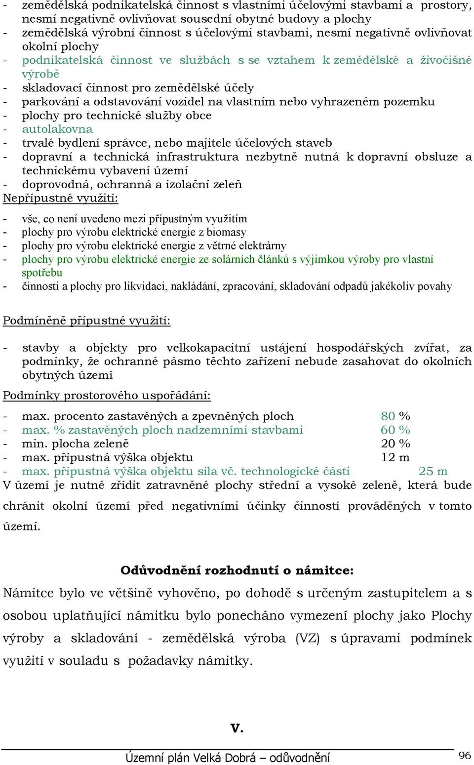 vlastním nebo vyhrazeném pozemku - plochy pro technické služby obce - autolakovna - trvalé bydlení správce, nebo majitele účelových staveb - dopravní a technická infrastruktura nezbytně nutná k