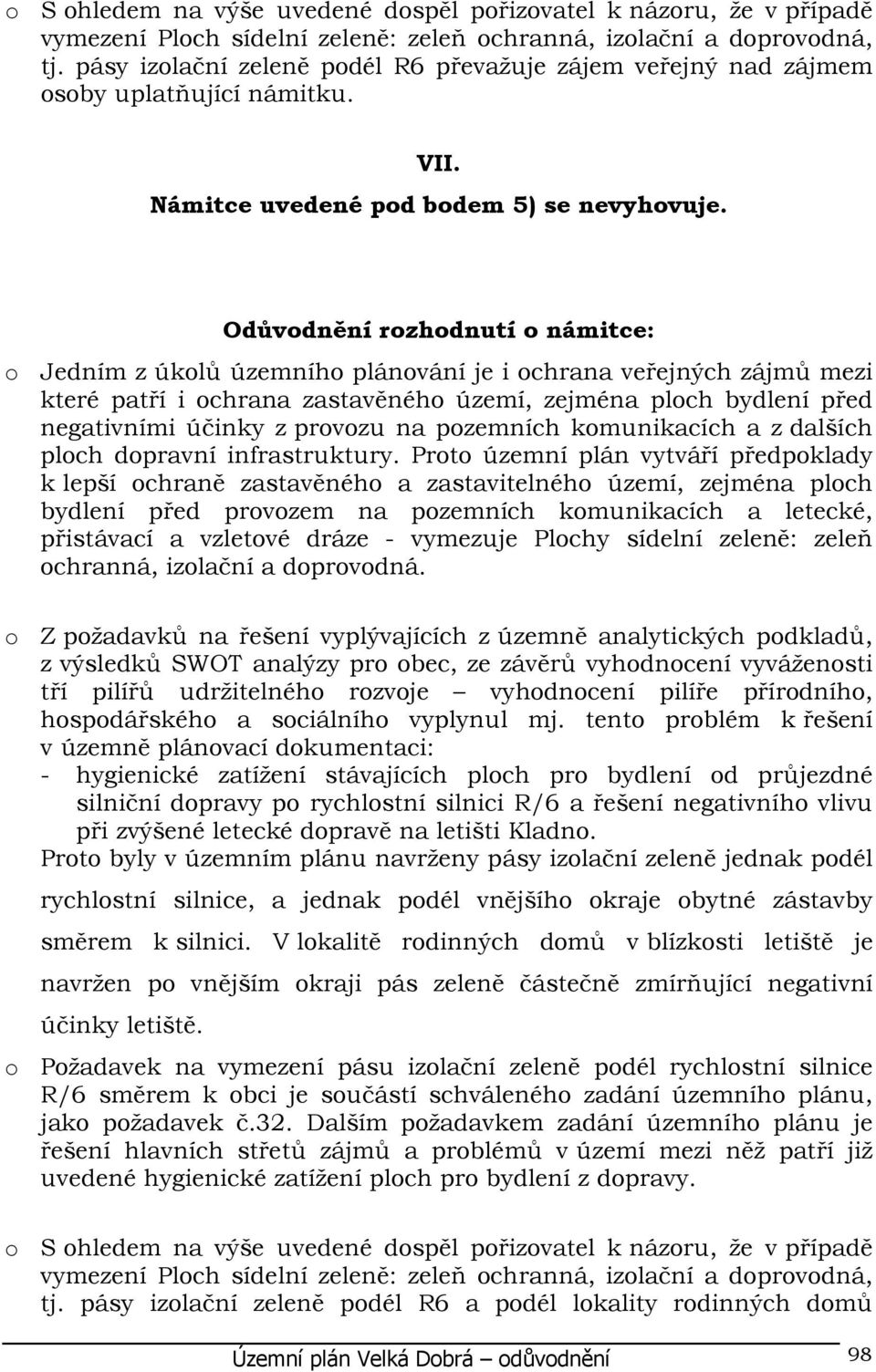 Odůvodnění rozhodnutí o námitce: o Jedním z úkolů územního plánování je i ochrana veřejných zájmů mezi které patří i ochrana zastavěného území, zejména ploch bydlení před negativními účinky z provozu