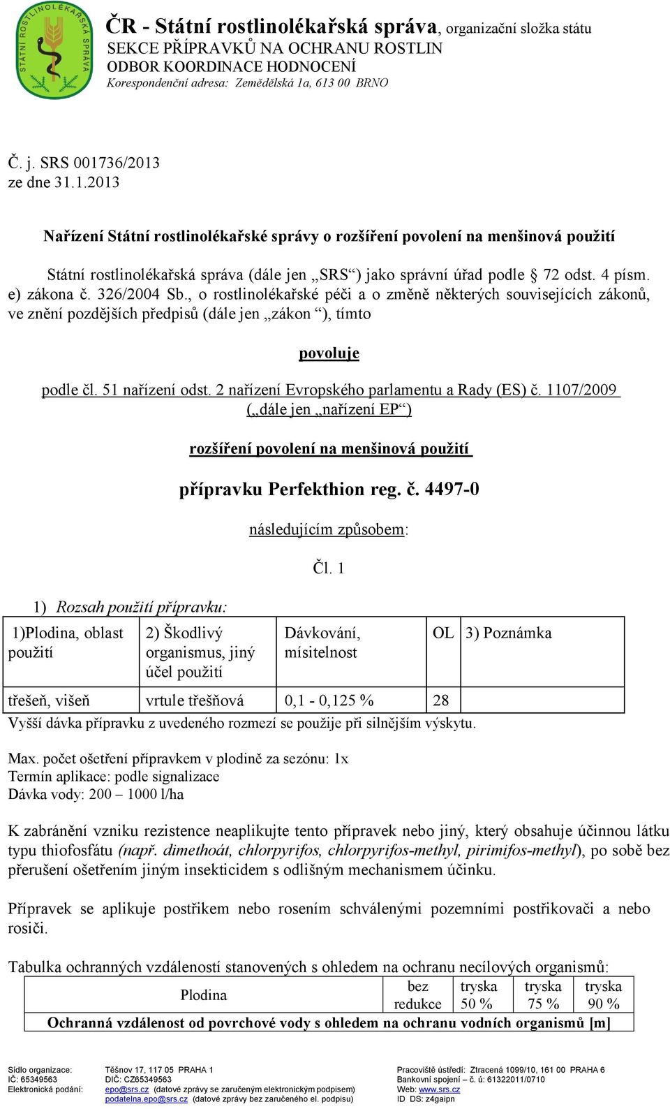 4 písm. e) zákona č. 326/2004 Sb., o rostlinolékařské péči a o změně některých souvisejících zákonů, ve znění pozdějších předpisů (dále jen zákon ), tímto povoluje podle čl. 51 nařízení odst.