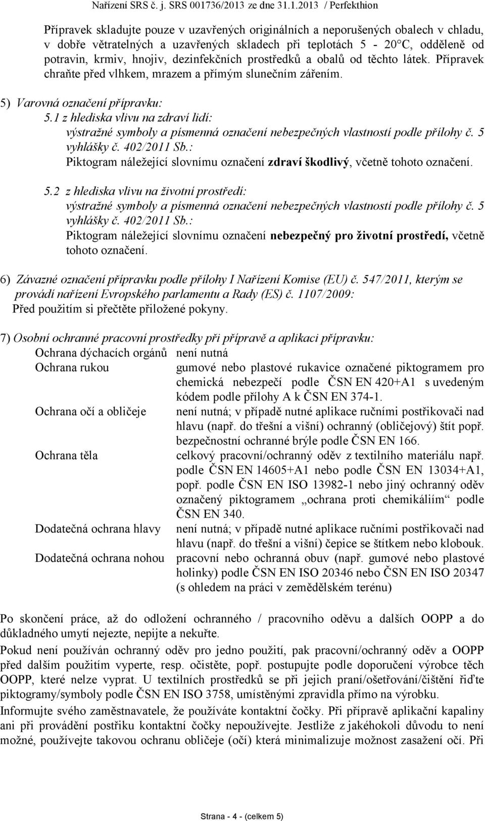 1 z hlediska vlivu na zdraví lidí: výstražné symboly a písmenná označení nebezpečných vlastností podle přílohy č. 5 vyhlášky č. 402/2011 Sb.